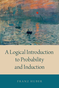 Title: A Logical Introduction to Probability and Induction, Author: Franz Huber