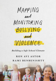 Title: Mapping and Monitoring Bullying and Violence: Building a Safe School Climate, Author: Ron Astor