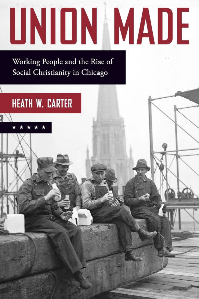 Union Made: Working People and the Rise of Social Christianity Chicago