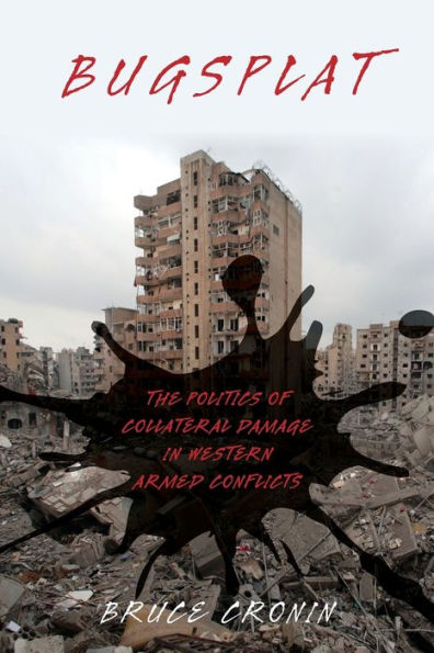 Bugsplat: The Politics of Collateral Damage Western Armed Conflicts