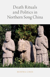 Title: Death Rituals and Politics in Northern Song China, Author: Mihwa Choi