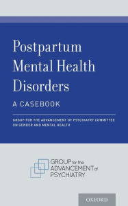 Title: Postpartum Mental Health Disorders: A Casebook, Author: Group for the Advancement of Psychiatry Committee on Gender and Mental Health