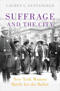 Title: Suffrage and the City: New York Women Battle for the Ballot, Author: Lauren C. Santangelo