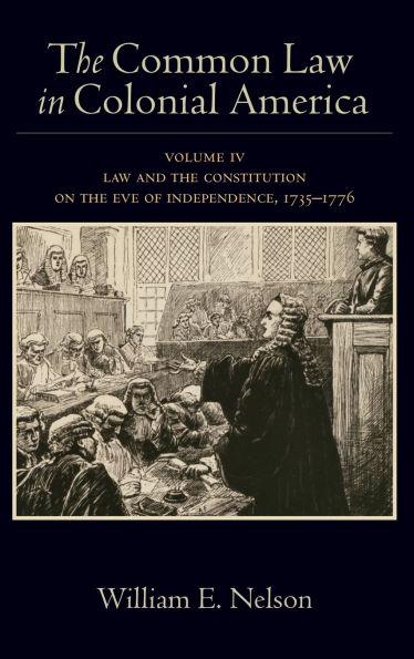 the Common Law Colonial America: Volume IV: and Constitution on Eve of Independence, 1735-1776