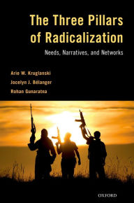 Title: The Three Pillars of Radicalization: Needs, Narratives, and Networks, Author: Arie W. Kruglanski