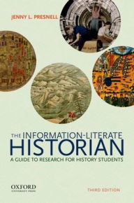 Title: The Information-Literate Historian: A Guide to Research for History Students, Author: Jenny L. Presnell