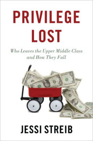 Title: Privilege Lost: Who Leaves the Upper Middle Class and How They Fall, Author: Jessi Streib