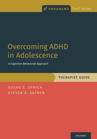 Title: Overcoming ADHD in Adolescence: A Cognitive Behavioral Approach, Therapist Guide, Author: Susan Sprich