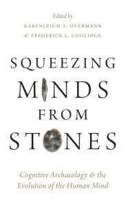 Title: Squeezing Minds From Stones: Cognitive Archaeology and the Evolution of the Human Mind, Author: Karenleigh A. Overmann
