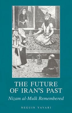The Future of Iran's Past: Nizam al-Mulk Remembered
