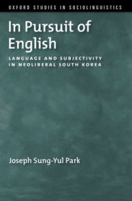 Title: In Pursuit of English: Language and Subjectivity in Neoliberal South Korea, Author: Joseph Sung-Yul Park