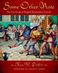 Title: Some Other Note: The Lost Songs of English Renaissance Comedy, Author: Ross W. Duffin