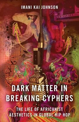 Dark Matter Breaking Cyphers: The Life of Africanist Aesthetics Global Hip Hop