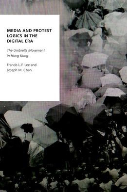 Media and Protest Logics The Digital Era: Umbrella Movement Hong Kong