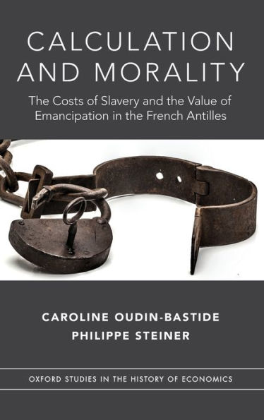 Calculation and Morality: The Costs of Slavery and the Value of Emancipation in the French Antilles