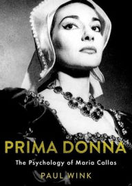 Title: Prima Donna: The Psychology of Maria Callas, Author: Paul Wink