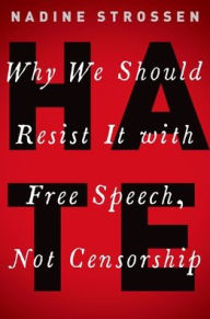 Title: HATE: Why We Should Resist it With Free Speech, Not Censorship, Author: Nadine Strossen