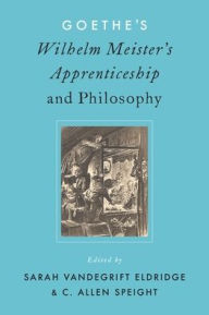 Title: Goethe's Wilhelm Meister's Apprenticeship and Philosophy, Author: Sarah V. Eldridge