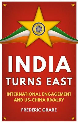 India Turns East: International Engagement and US-China Rivalry