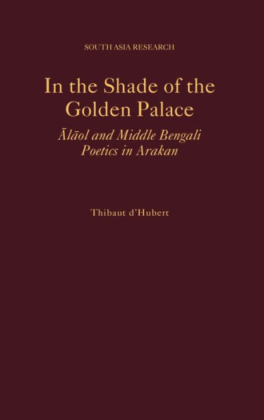 the Shade of Golden Palace: Alaol and Middle Bengali Poetics Arakan