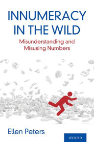 Title: Innumeracy in the Wild: Misunderstanding and Misusing Numbers, Author: Ellen Peters