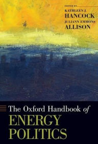 Title: The Oxford Handbook of Energy Politics, Author: Kathleen J. Hancock