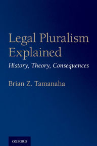 Title: Legal Pluralism Explained: History, Theory, Consequences, Author: Brian Z. Tamanaha