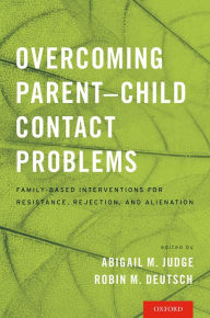 Title: Overcoming Parent-Child Contact Problems: Family-Based Interventions for Resistance, Rejection, and Alienation, Author: Abigail M. Judge