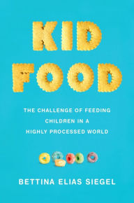Title: Kid Food: The Challenge of Feeding Children in a Highly Processed World, Author: Bettina Elias Siegel