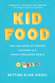 Title: Kid Food: The Challenge of Feeding Children in a Highly Processed World, Author: Bettina Elias Siegel