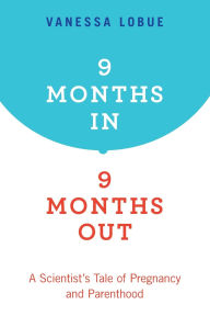 Title: 9 Months In, 9 Months Out: A Scientist's Tale of Pregnancy and Parenthood, Author: Vanessa LoBue