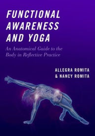 Title: Functional Awareness and Yoga: An Anatomical Guide to the Body in Reflective Practice, Author: Nancy Romita