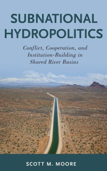 Subnational Hydropolitics: Conflict, Cooperation, and Institution-Building in Shared River Basins