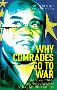 Title: Why Comrades go to War: Liberation Politics and the Outbreak of Africa's Deadliest Conflict, Author: Philip Roessler