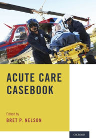 Title: Acute Care Casebook, Author: Bret P. Nelson