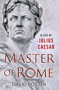 Download books online for free Master of Rome: A Life of Julius Caesar by David Potter 9780190867188 (English Edition) DJVU