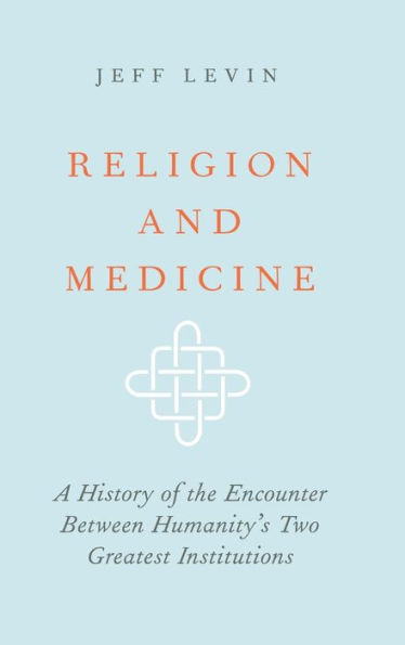 Religion and Medicine: A History of the Encounter Between Humanity's Two Greatest Institutions