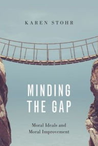 Title: Minding the Gap: Moral Ideals and Moral Improvement, Author: Karen Stohr