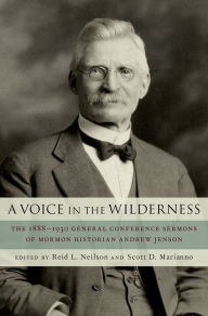 Title: A Voice in the Wilderness: The 1888-1930 General Conference Sermons of Mormon Historian Andrew Jenson, Author: Reid Neilson