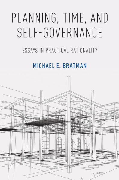 Planning, Time, and Self-Governance: Essays Practical Rationality