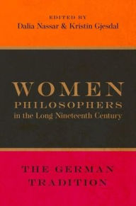 Title: Women Philosophers in the Long Nineteenth Century: The German Tradition, Author: Dalia Nassar