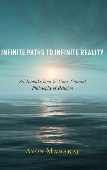 Infinite Paths to Reality: Sri Ramakrishna and Cross-Cultural Philosophy of Religion