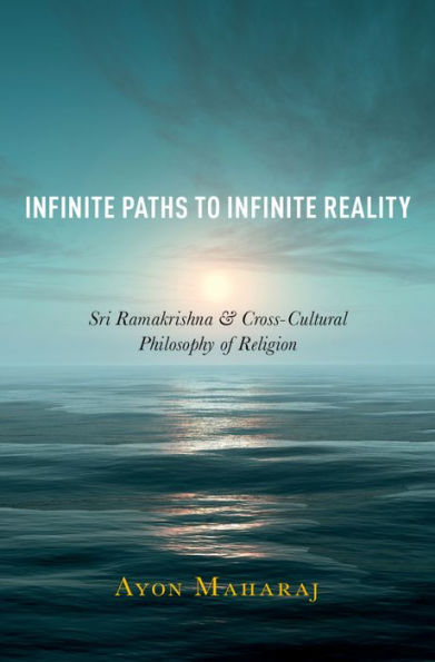 Infinite Paths to Infinite Reality: Sri Ramakrishna and Cross-Cultural Philosophy of Religion