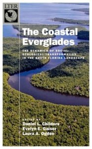 Title: The Coastal Everglades: The Dynamics of Social-Ecological Transformation in the South Florida Landscape, Author: Daniel L. Childers