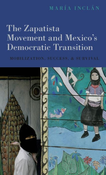 The Zapatista Movement and Mexico's Democratic Transition: Mobilization, Success, Survival