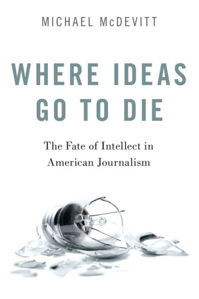 Where Ideas Go to Die: The Fate of Intellect American Journalism