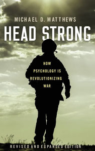 Title: Head Strong: How Psychology is Revolutionizing War, Revised and Expanded Edition, Author: Michael D. Matthews