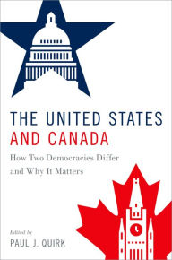 Title: The United States and Canada: How Two Democracies Differ and Why It Matters, Author: Paul J. Quirk