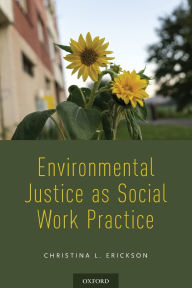 Title: Environmental Justice as Social Work Practice, Author: Christina L. Erickson