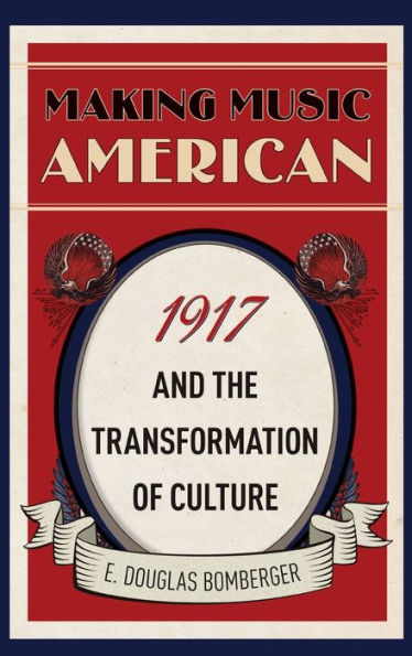 Making Music American: 1917 and the Transformation of Culture